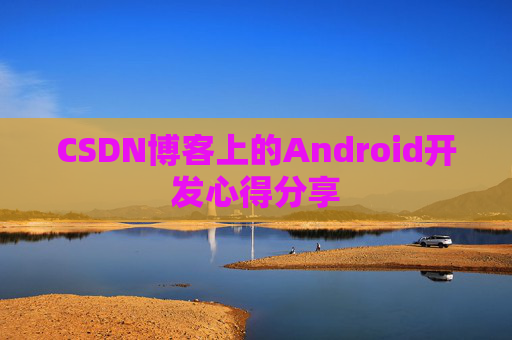 CSDN博客上的Android开发心得分享