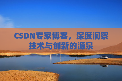 CSDN专家博客，深度洞察技术与创新的源泉